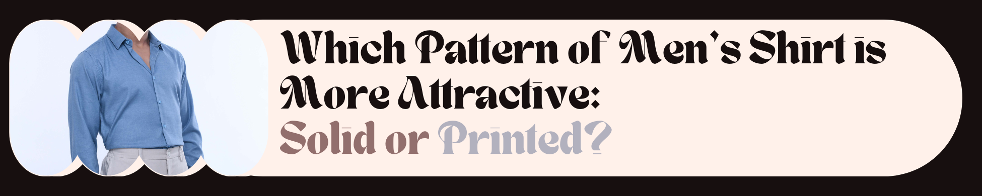 Which Pattern of Men's Shirt is More Attractive: Solid or Printed?