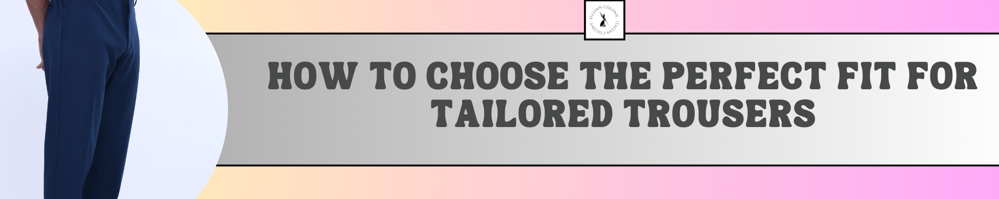 How to Choose the Perfect Fit for Tailored Trousers